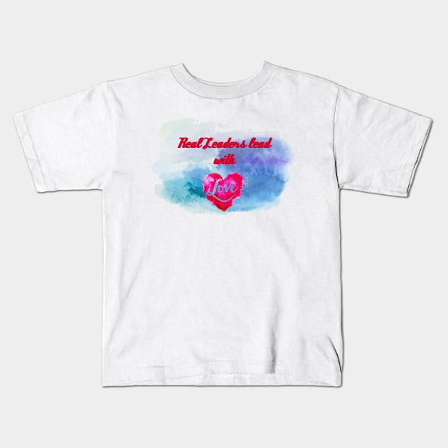 Real leaders lead with love Kids T-Shirt by aboss